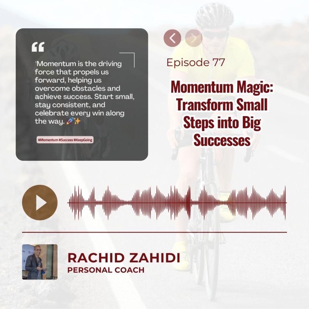 Podcast Episode 78: "Momentum Magic: Transform Small Steps into Big Successes" with host Rachid Zahidi.