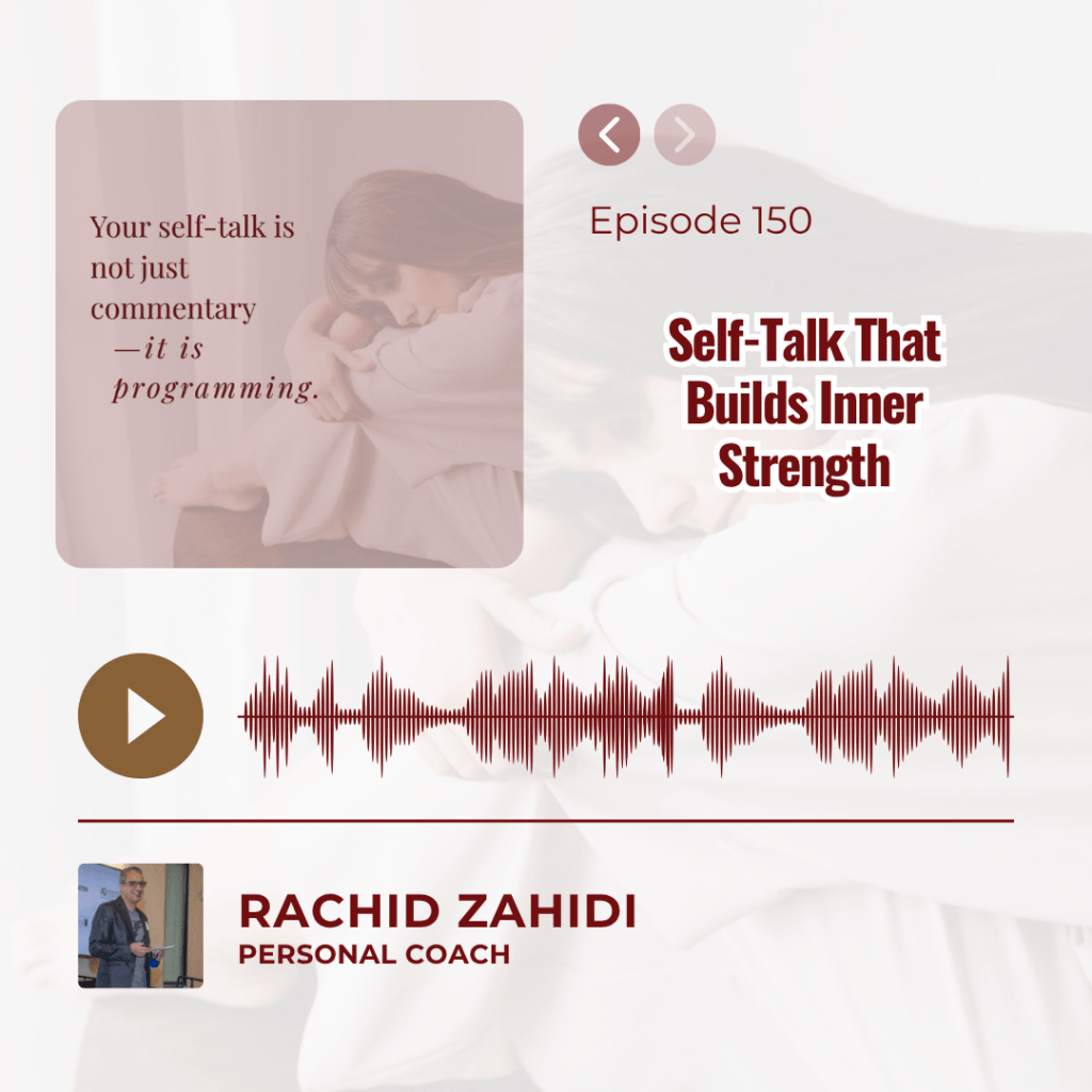Podcast Episode 150: "Self-talk that Builds Inner Strength" with host Rachid Zahidi.