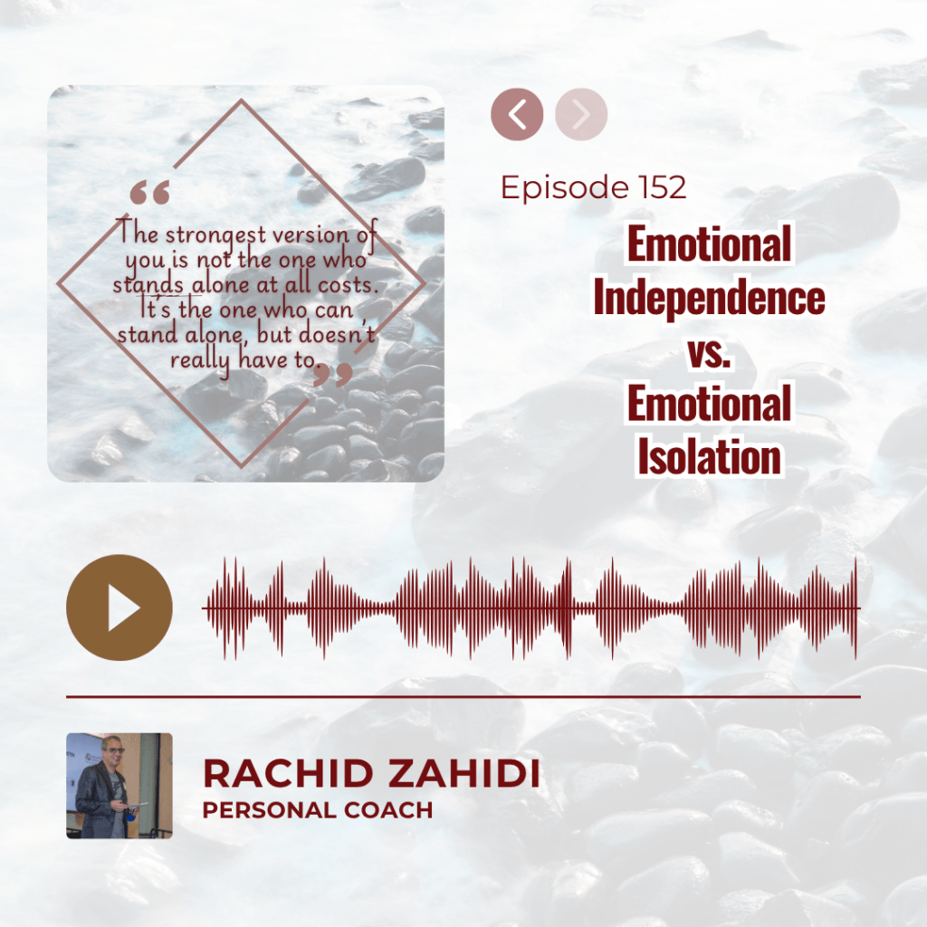 Podcast Episode 152: "Emotional Independence vs. Emotional Isolation" with host Rachid Zahidi.