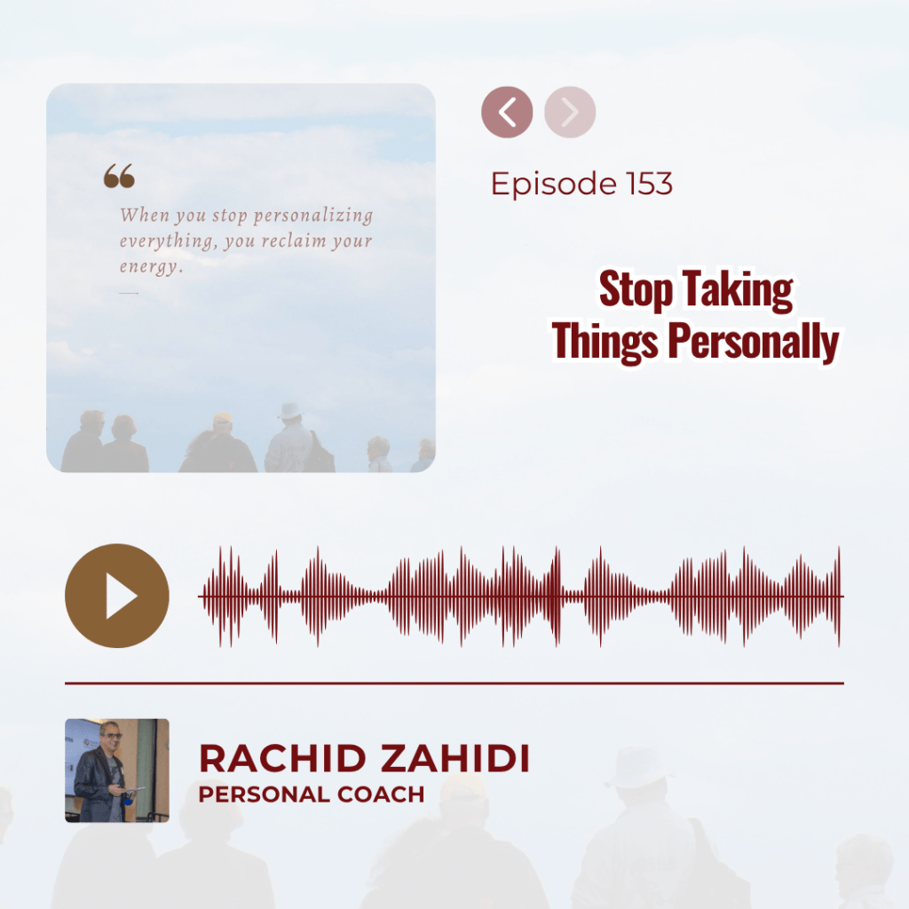 Podcast Episode 153: "Stop Taking Things Personally" with host Rachid Zahidi.