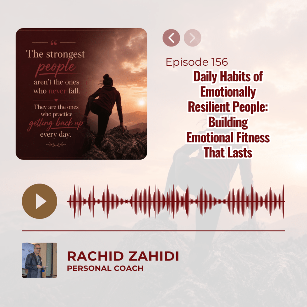 Podcast Episode 156: "Daily Habits of Emotionally Resilient People: Building Emotional Fitness That Lasts" with host Rachid Zahidi.
